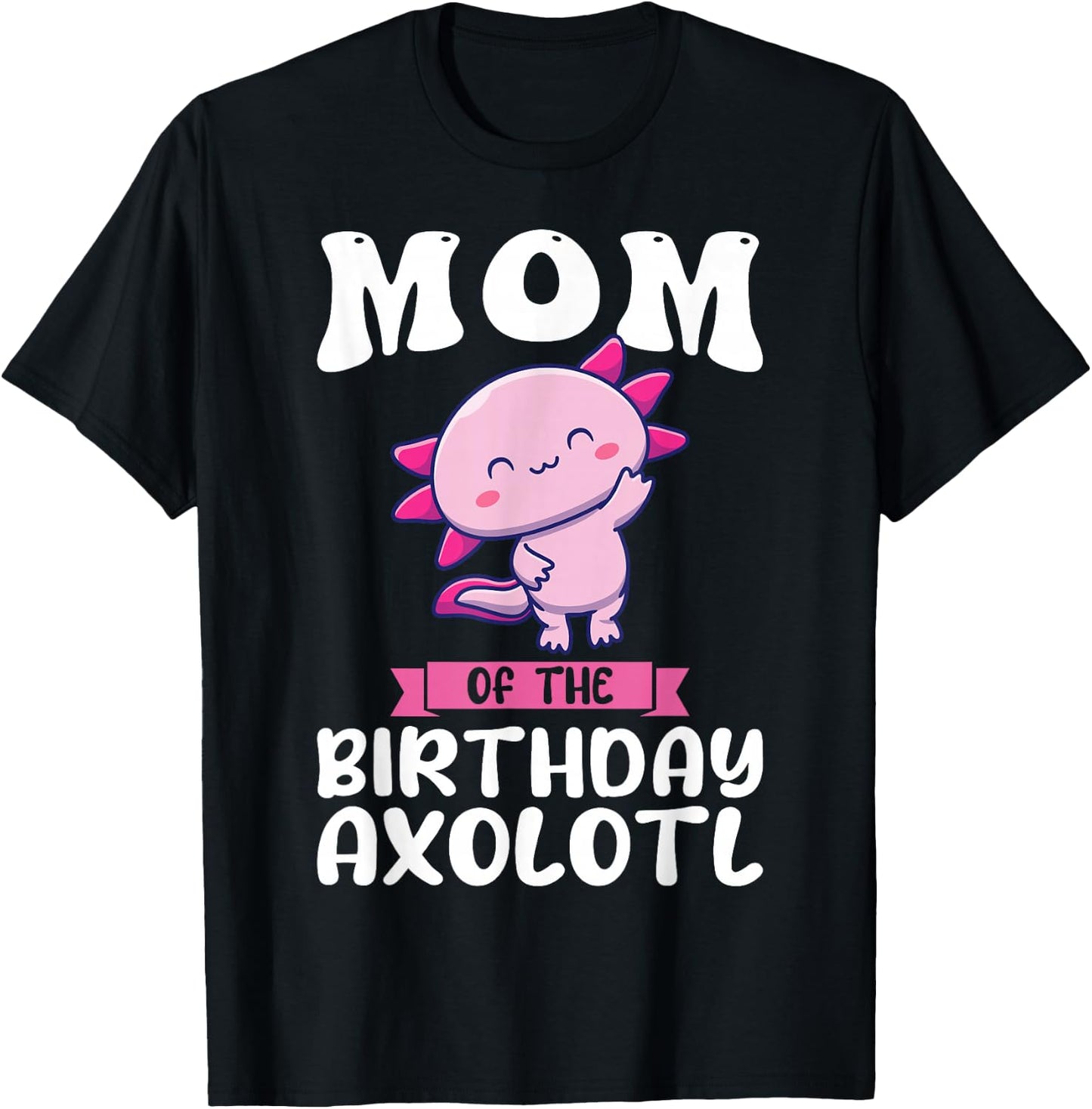 Mom of the Birthday Axolotl Birthday T-Shirt - T-Shirt | Black