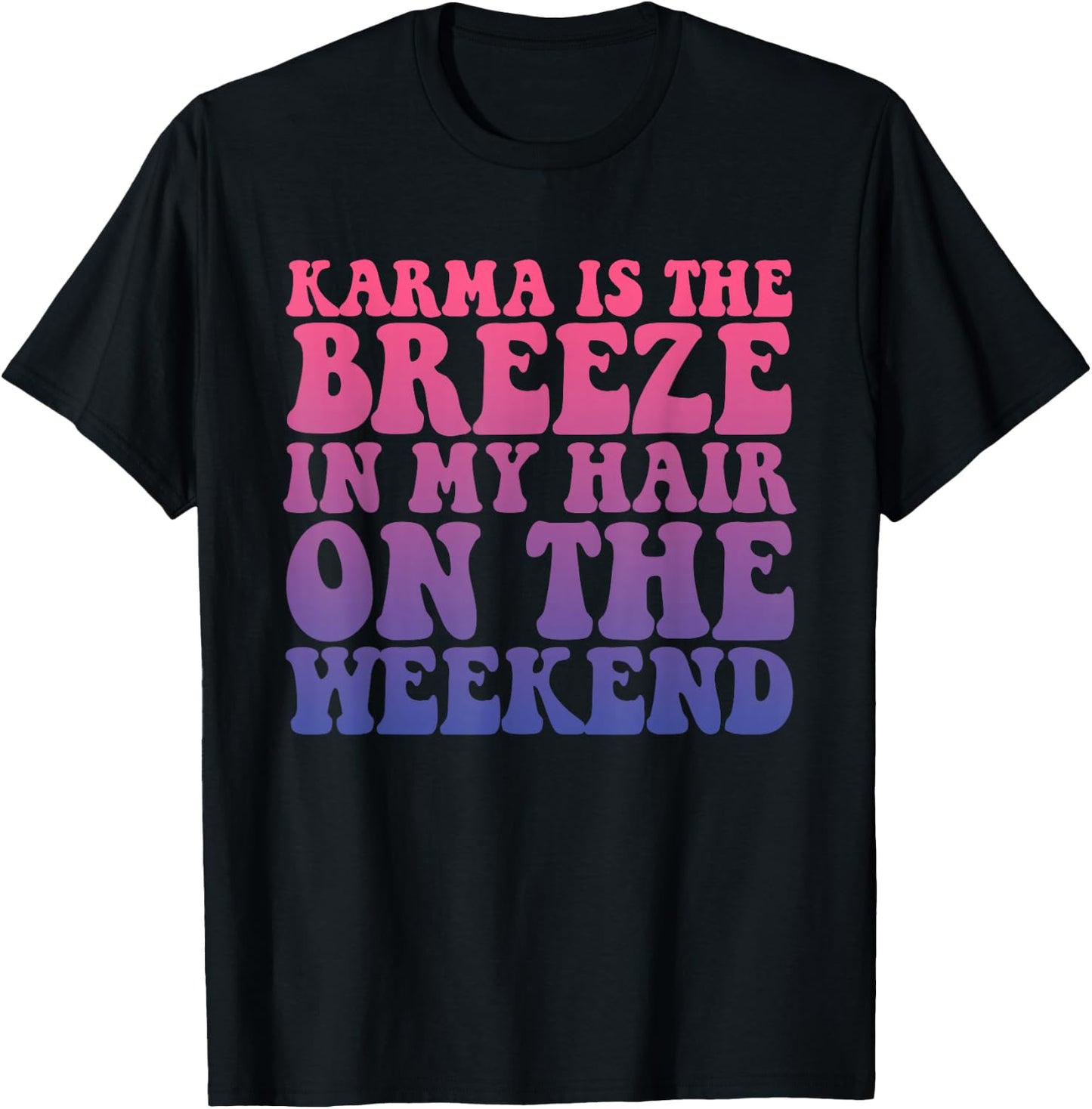 Karma Is The Breeze In My Hair On The Weekend Apparel T-Shirt - T-Shirt | Black