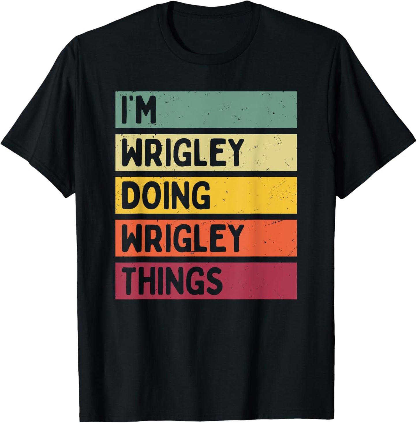 I'm Wrigley Doing Wrigley Things Funny Personalized Quote T-Shirt - T-Shirt | Black