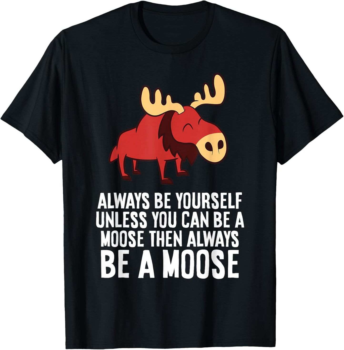 Always Be Yourself Unless You Can Be A Moose T-Shirt - T-Shirt | Black