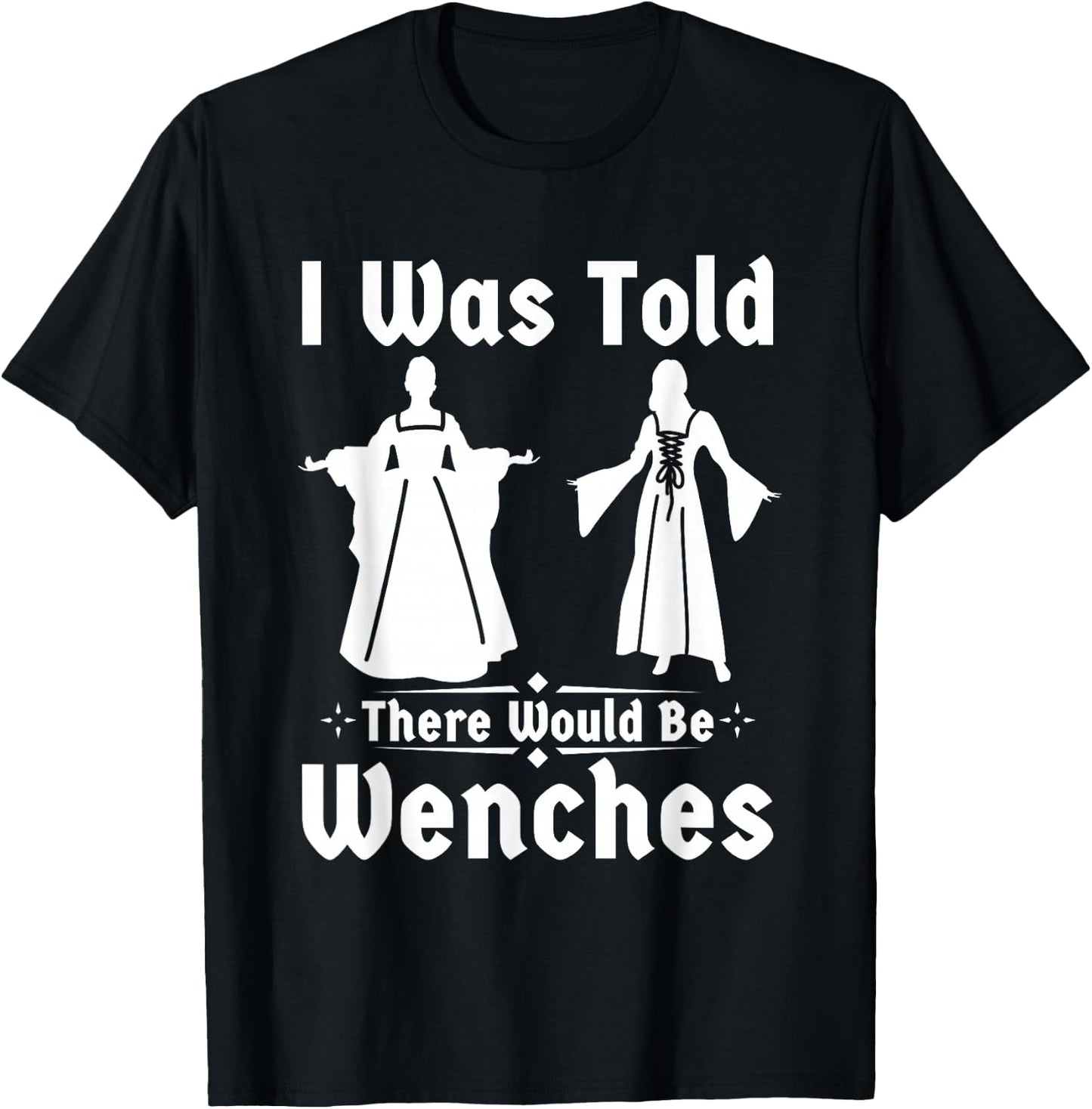 Funny ren faire I was told there would be wenches T-Shirt - T-Shirt | Black