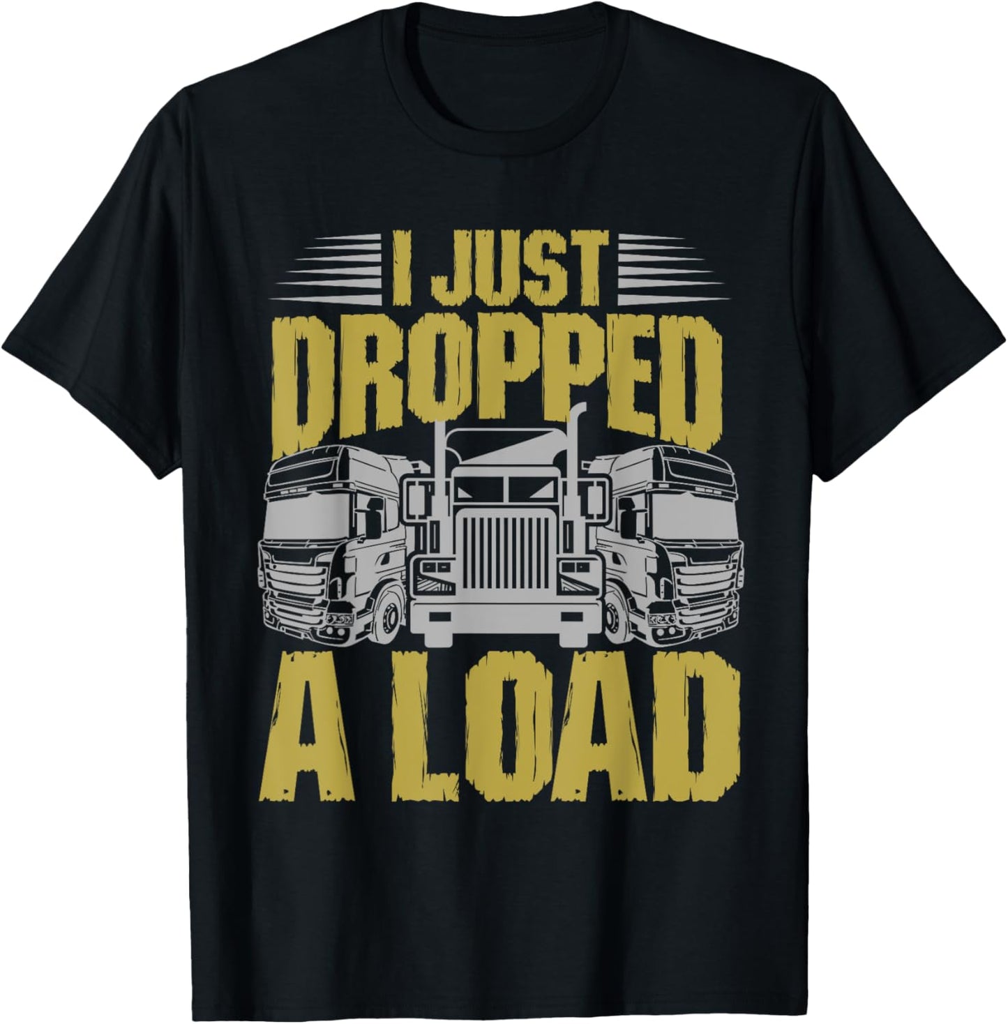 I Just Dropped A Load Funny Trucker T-Shirt - T-Shirt | Black