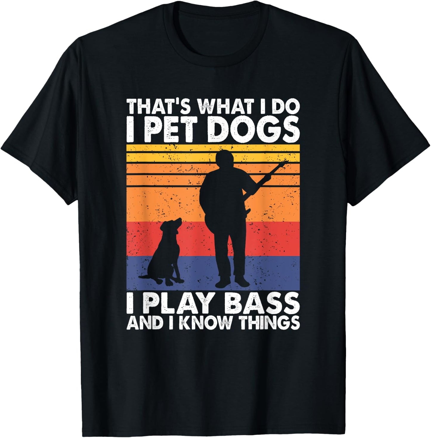 That What I Do I Pet Dogs I Play Bass & I Know Things T-Shirt - T-Shirt | Black