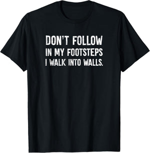 Don't Follow In My Footsteps I Walk Into Walls T-Shirt - T-Shirt | Black