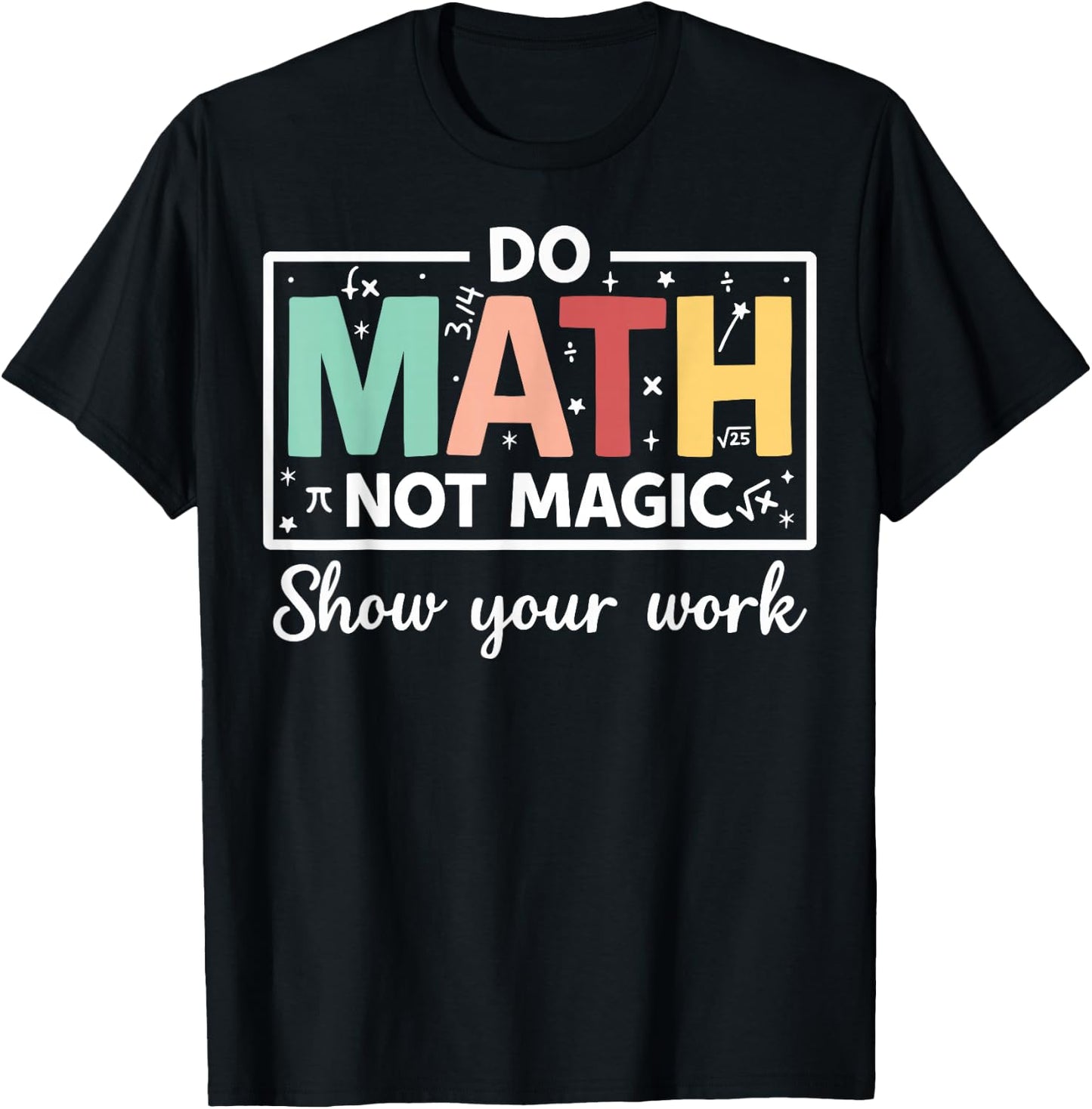 Do Math Not Magic Show Your Work - Funny Math Teacher T-Shirt - T-Shirt | Black