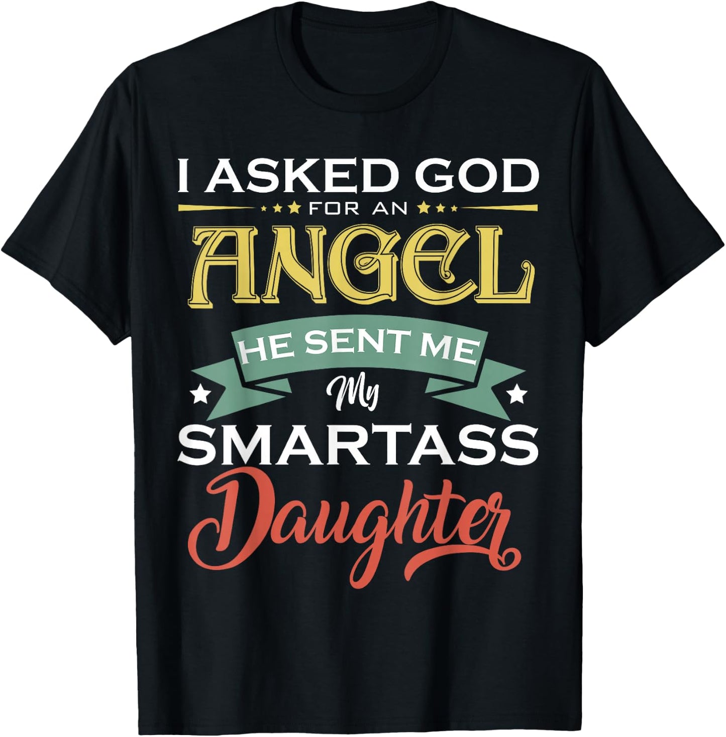 I Asked For An Angel God Sent Me A Smartass Daughter Fathers T-Shirt - T-Shirt | Black
