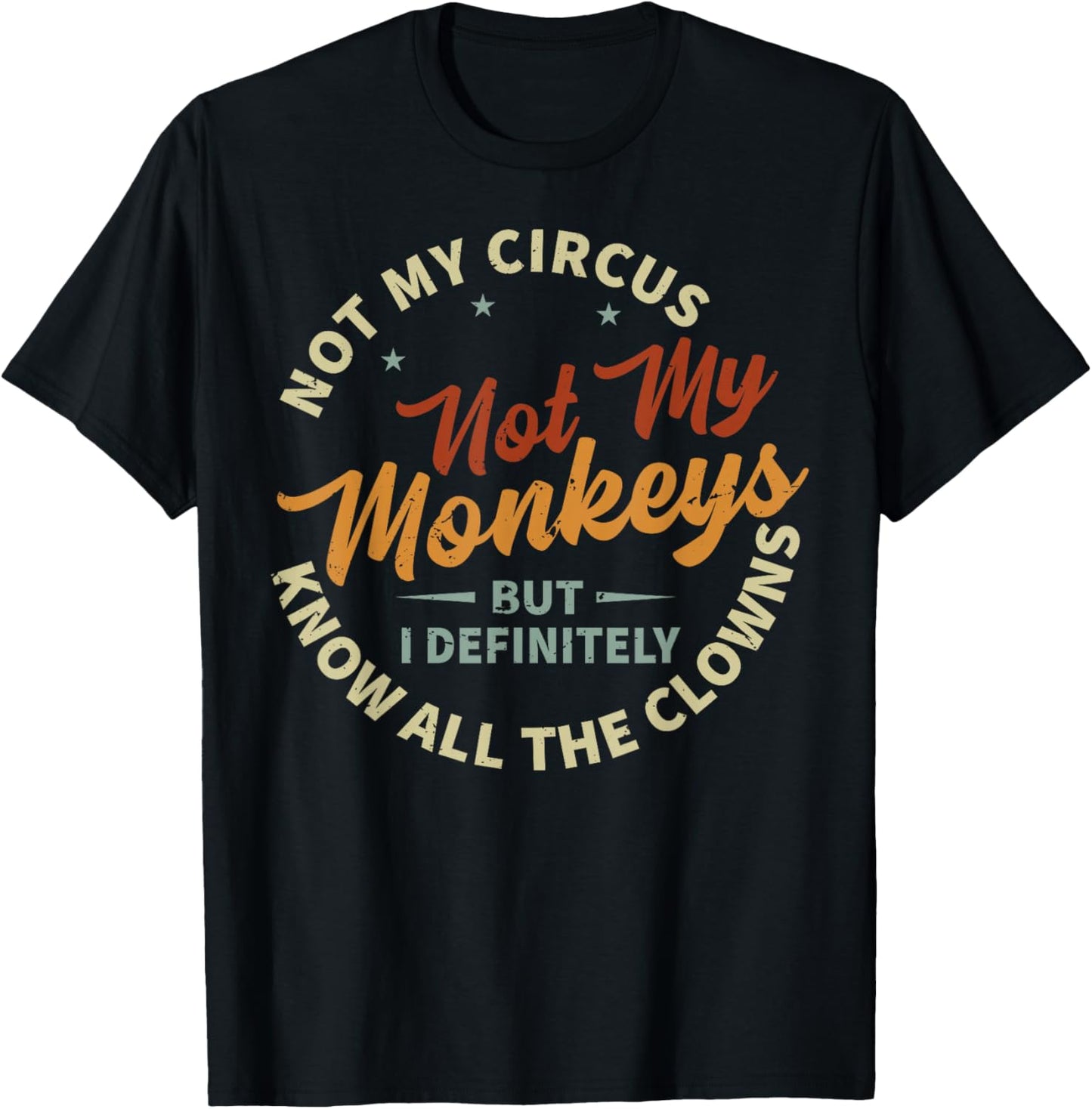Not My Circus Not My Monkeys But I Know All The Clowns , black T-Shirt - T-Shirt | Black