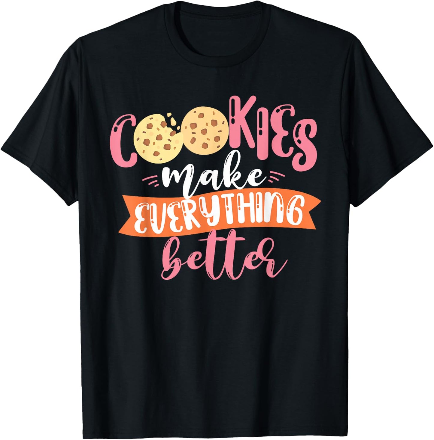 Cookies Make Everything Better Baker Baking Cookie T-Shirt - T-Shirt | Black