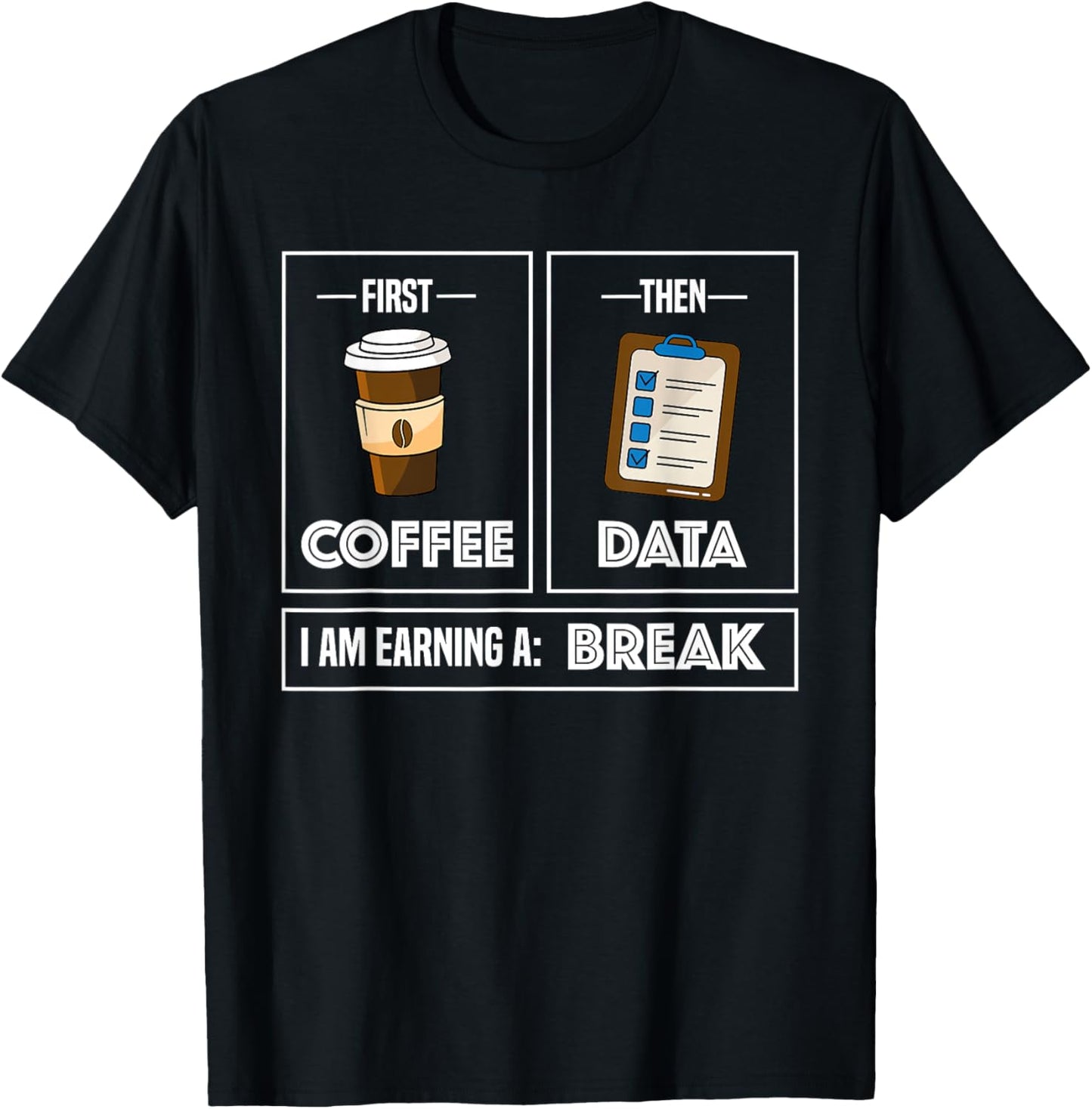 First Coffee Then Data I Am Earning A Break School Teacher T-Shirt - T-Shirt | Black