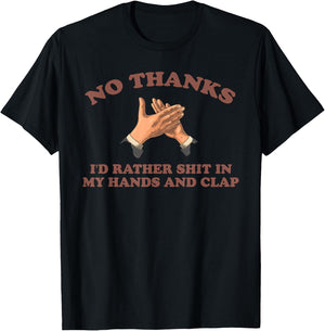 NO THANKS I'D RATHER SHIT IN MY HANDS AND CLAP funny design T-Shirt - T-Shirt | Black