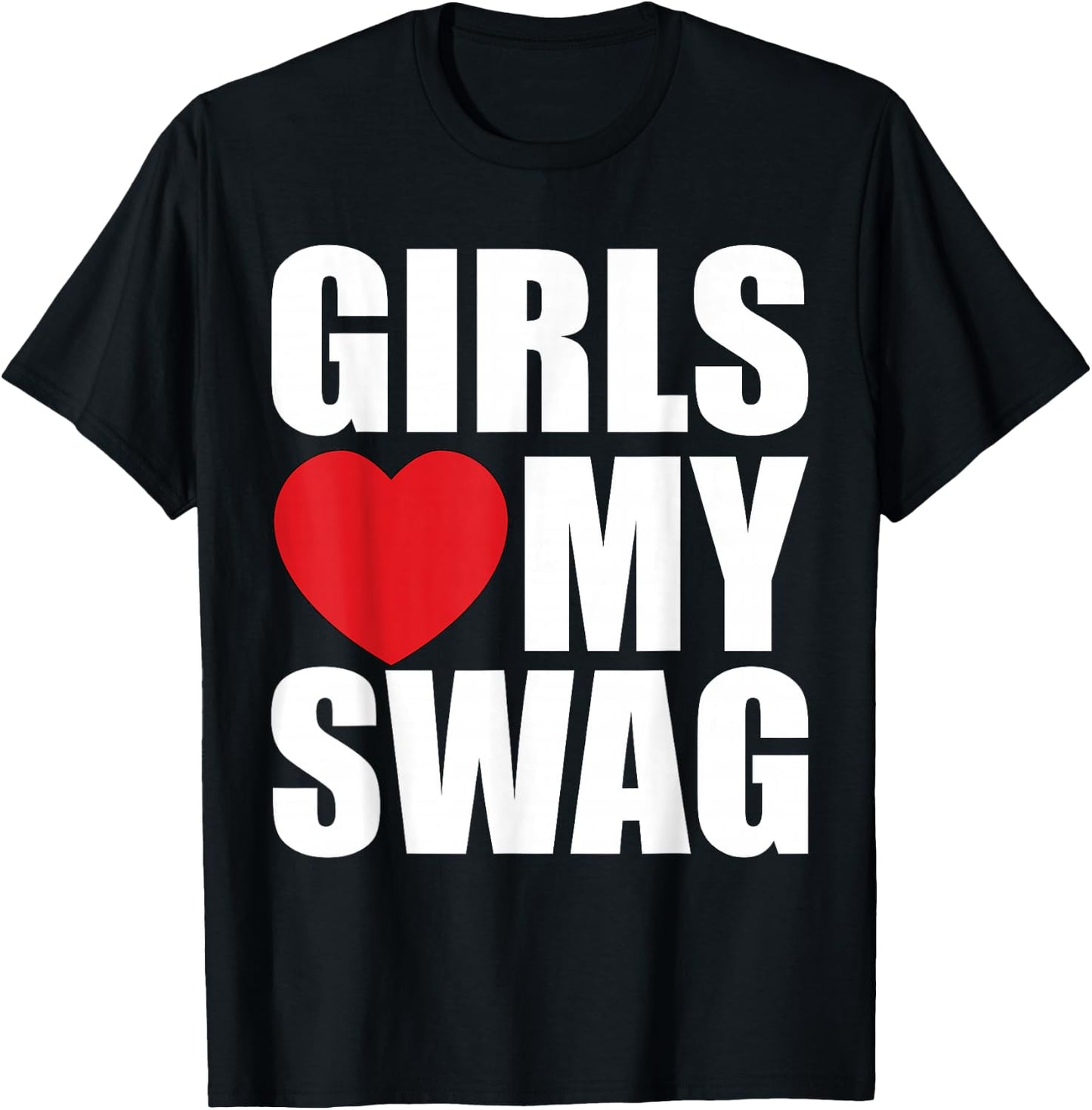 Girls Love My Swag T-Shirt - T-Shirt | Black