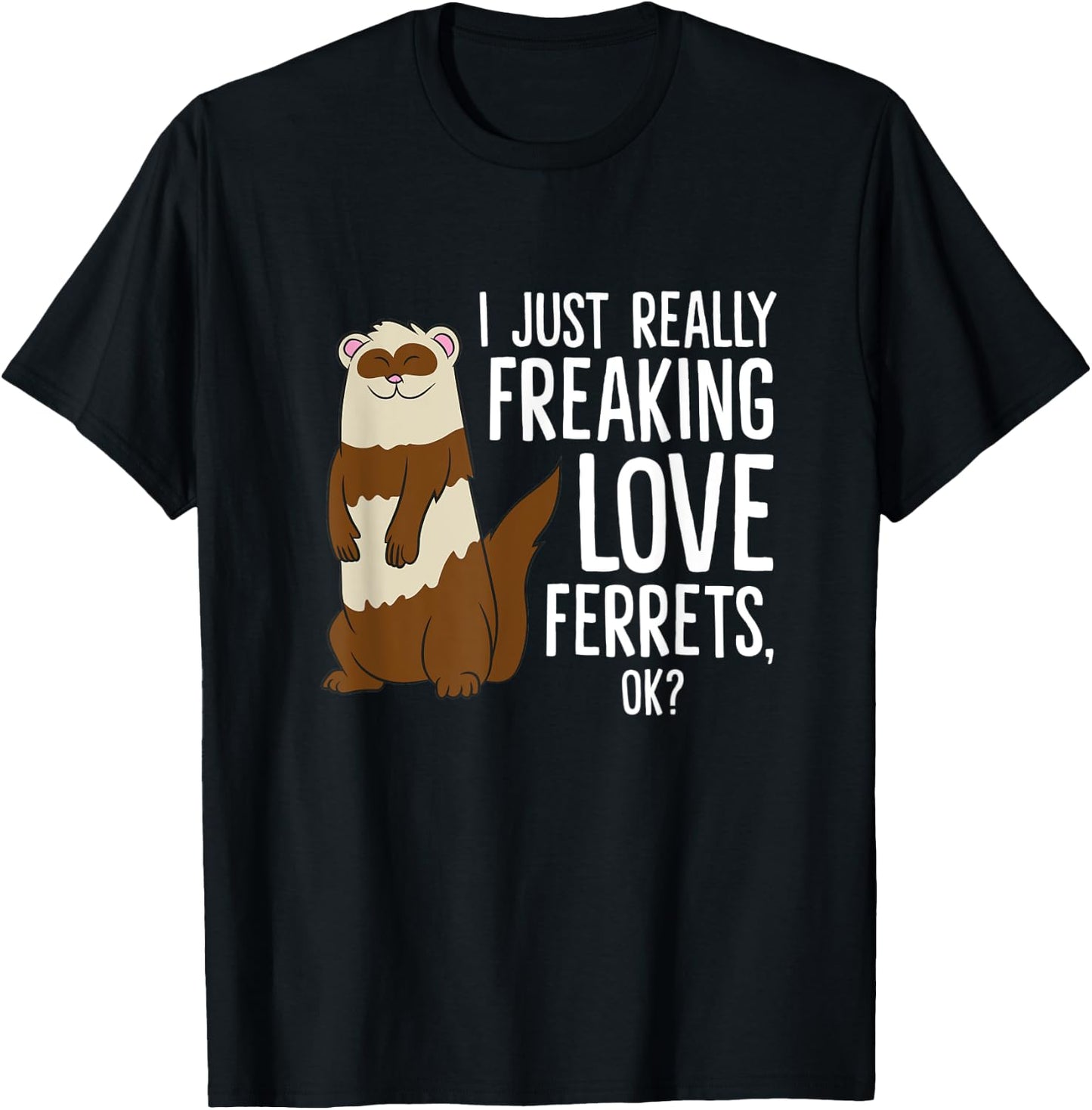 Ferret Pet Owner Gift I Just Really Freaking Love Ferrets T-Shirt - T-Shirt | Black