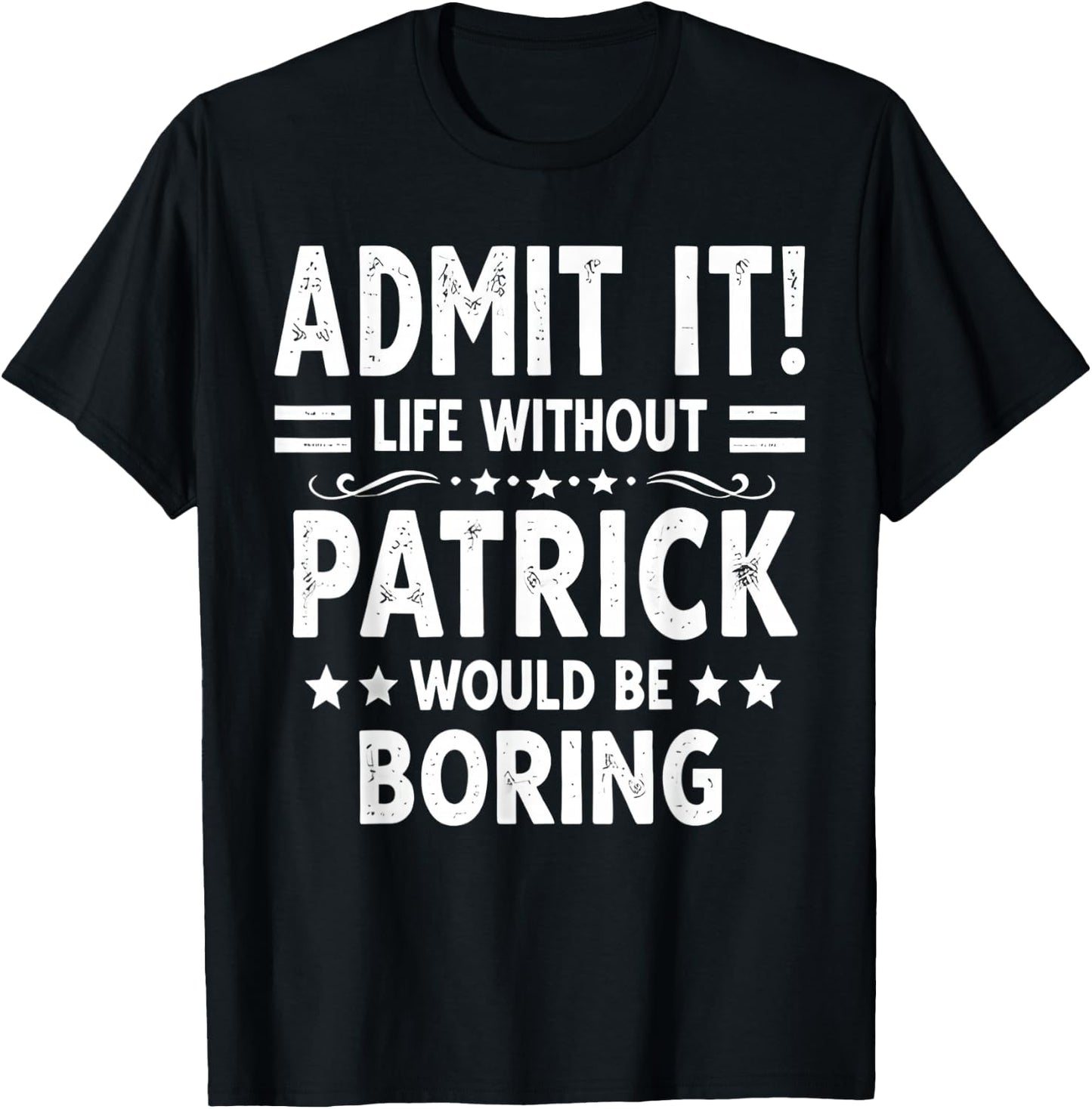 Admit It Life Without Patrick Would Be Boring Funny Saying T-Shirt - T-Shirt | Black