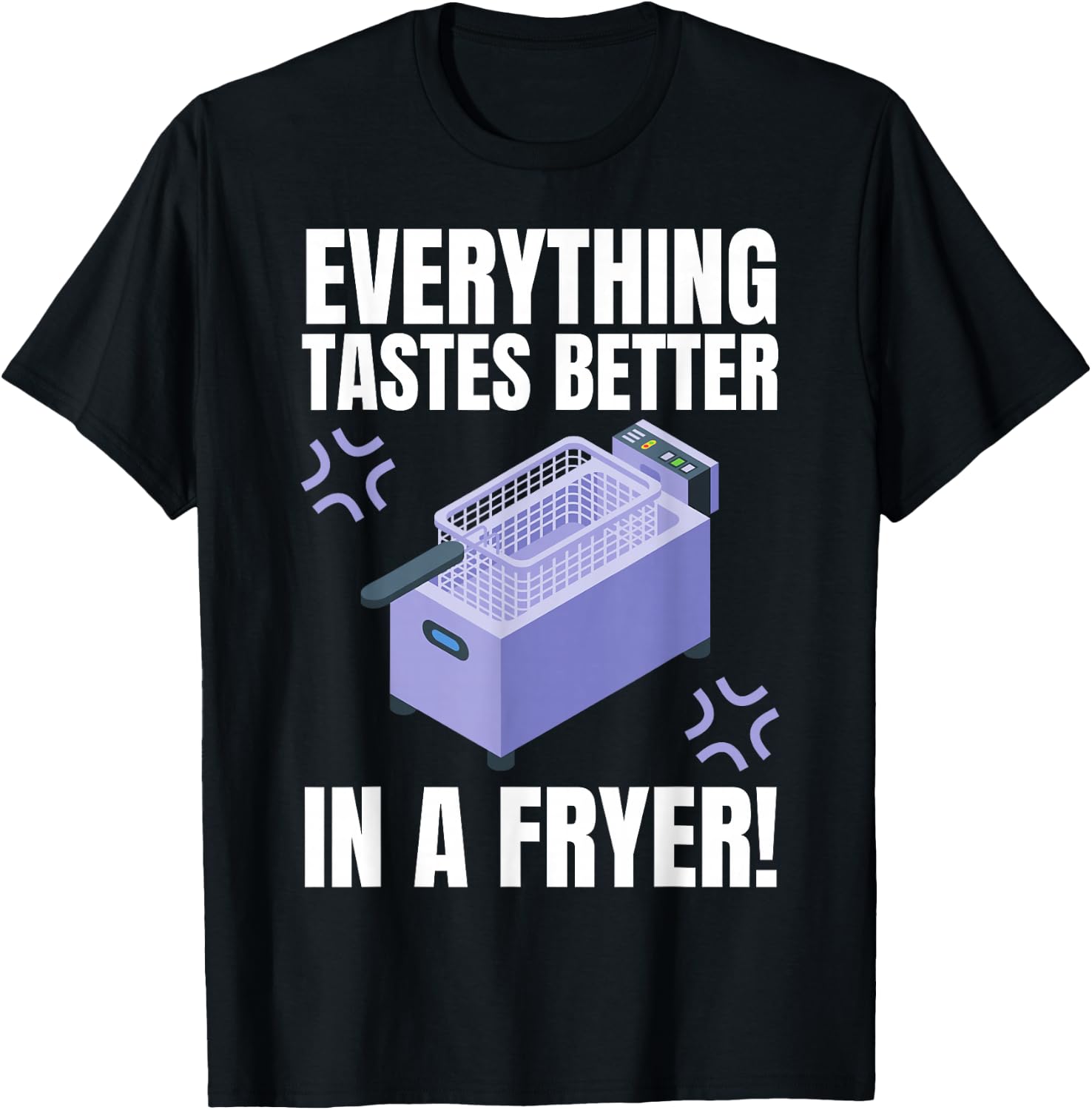 Everything Tastes Better In A Deep Fryer & Funny Deep Fried T-Shirt - T-Shirt | Black
