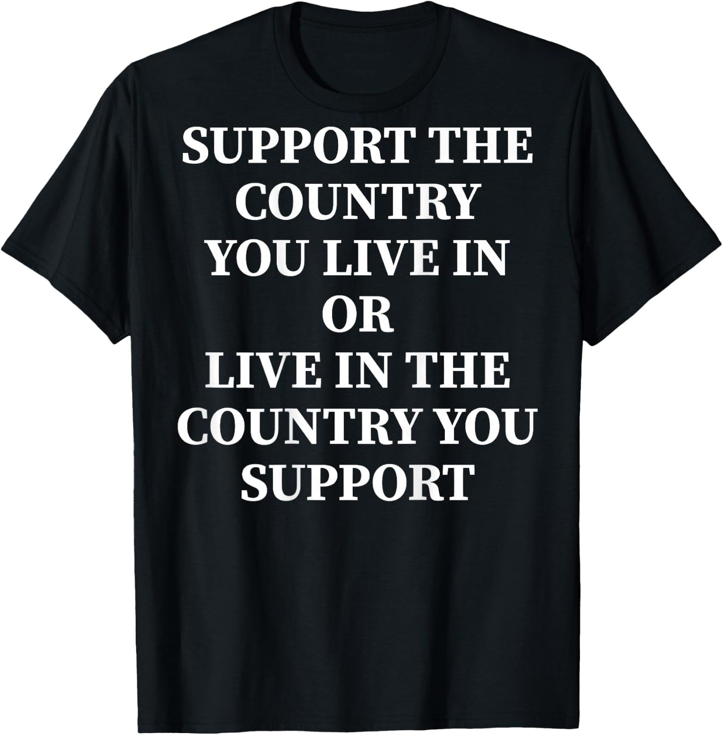 Support The Country You Live In Or Live In Where You Support , black T-Shirt - T-Shirt | Black