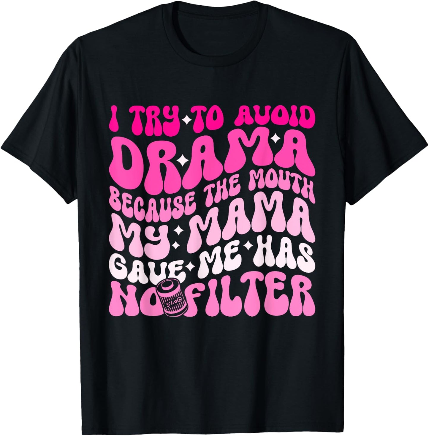 I Try To Avoid Drama The Mouth My Mama Gave Me Has No Filter T-Shirt - T-Shirt | Black
