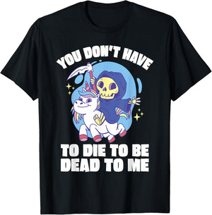 You Don't Have To Die To Be Dead To Me Halloween Unicorn T-Shirt - T-Shirt | Black