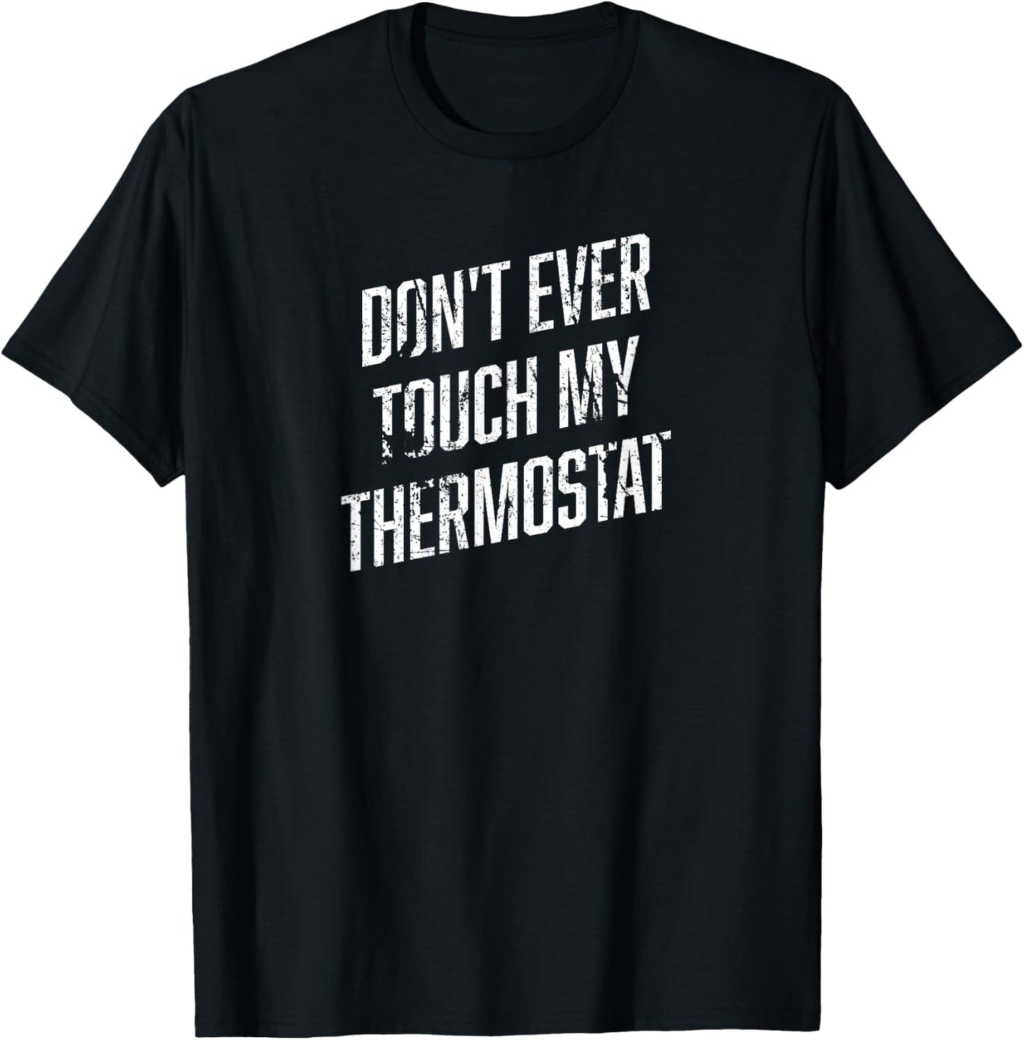 DONT EVER TOUCH MY THERMOSTAT Shirt | Funny Novelty Shirt T-Shirt - T-Shirt | Black