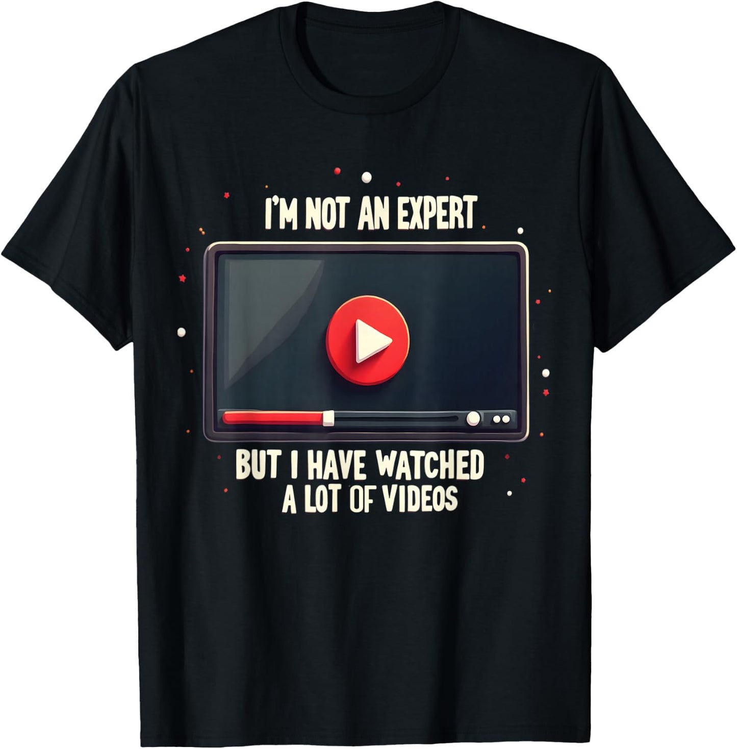 I'm Not An Expert But I Have Watched A Lot Of Videos T-Shirt - T-Shirt | Black