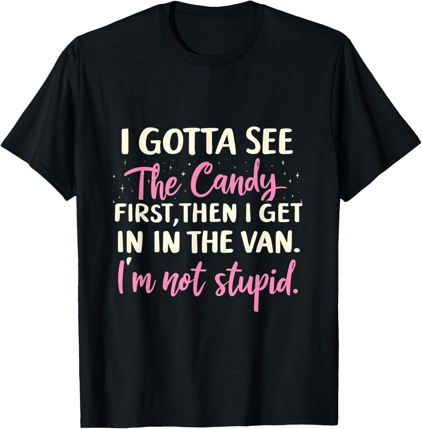 Funny I Gotta See The Candy First. Get In Van I'm Not Stupid T-Shirt - T-Shirt | Black