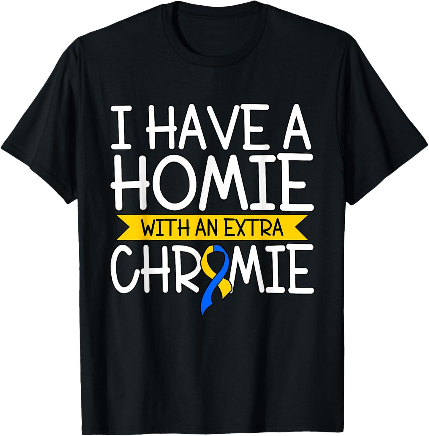 I Have A Homie With An Extra Chromie T-Shirt - T-Shirt | Black