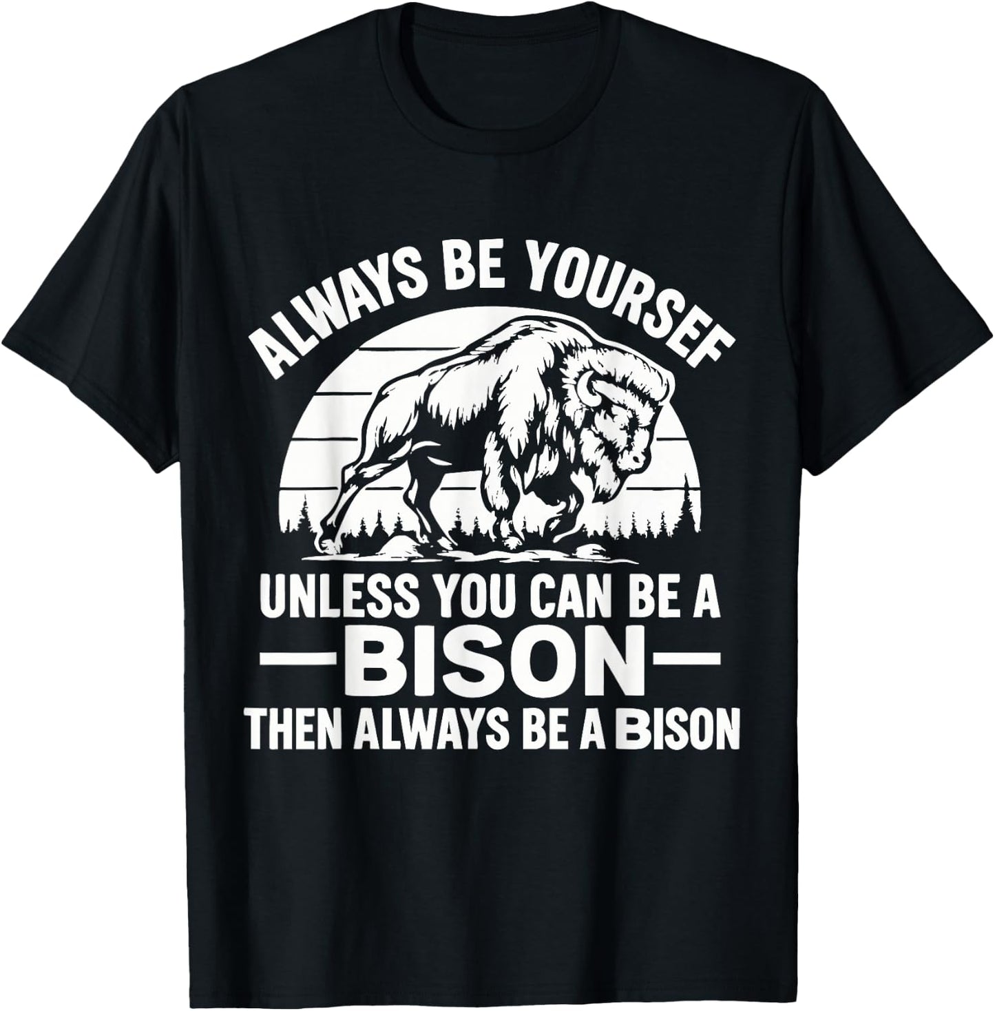 Always Be Yourself Unless You Can Be A Bison Then Always Be T-Shirt - T-Shirt | Black