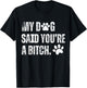 My Dog Said You're A Bitch Vintage Funny Dog Men Women T-Shirt - T-Shirt | Black