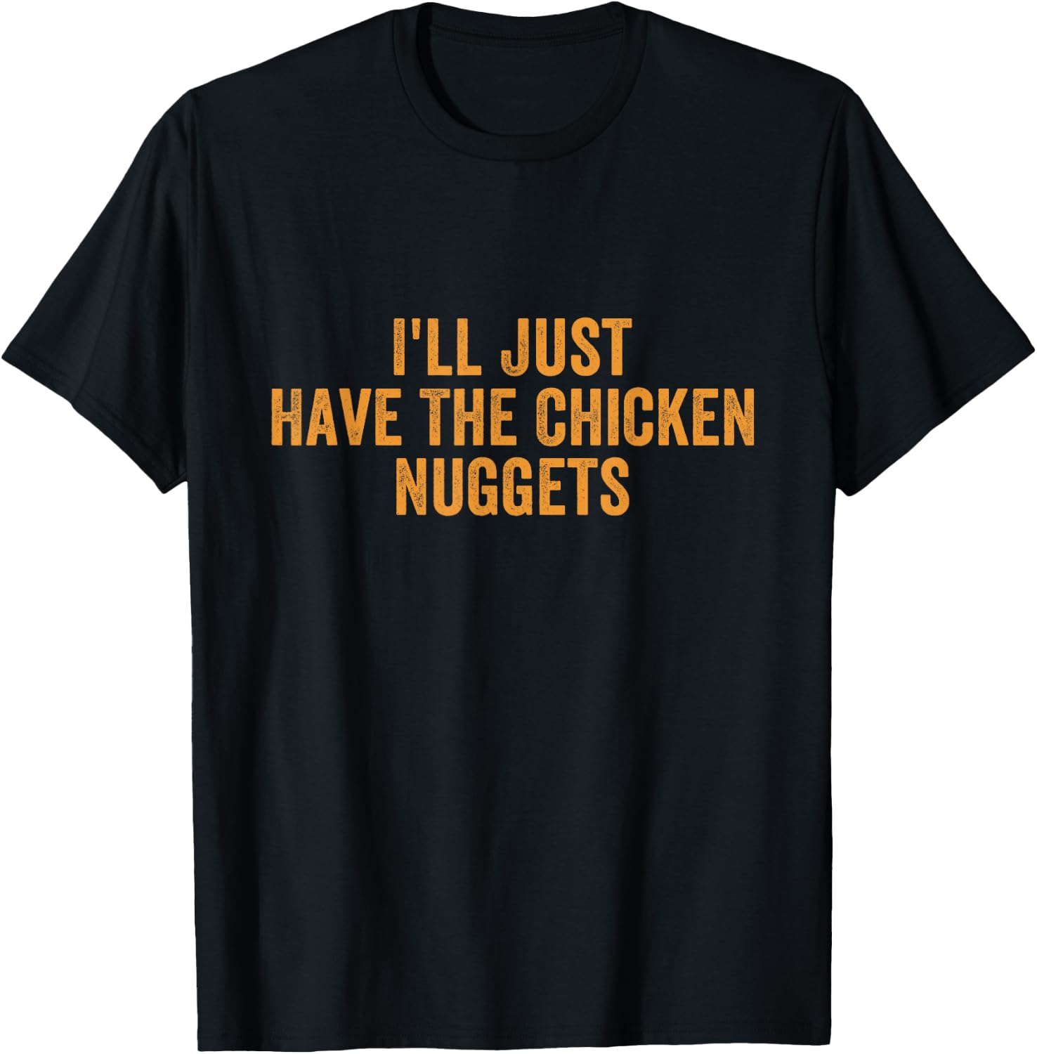 I'll Just Have The Chicken Nuggets Funny Food Saying T-Shirt - T-Shirt | Black