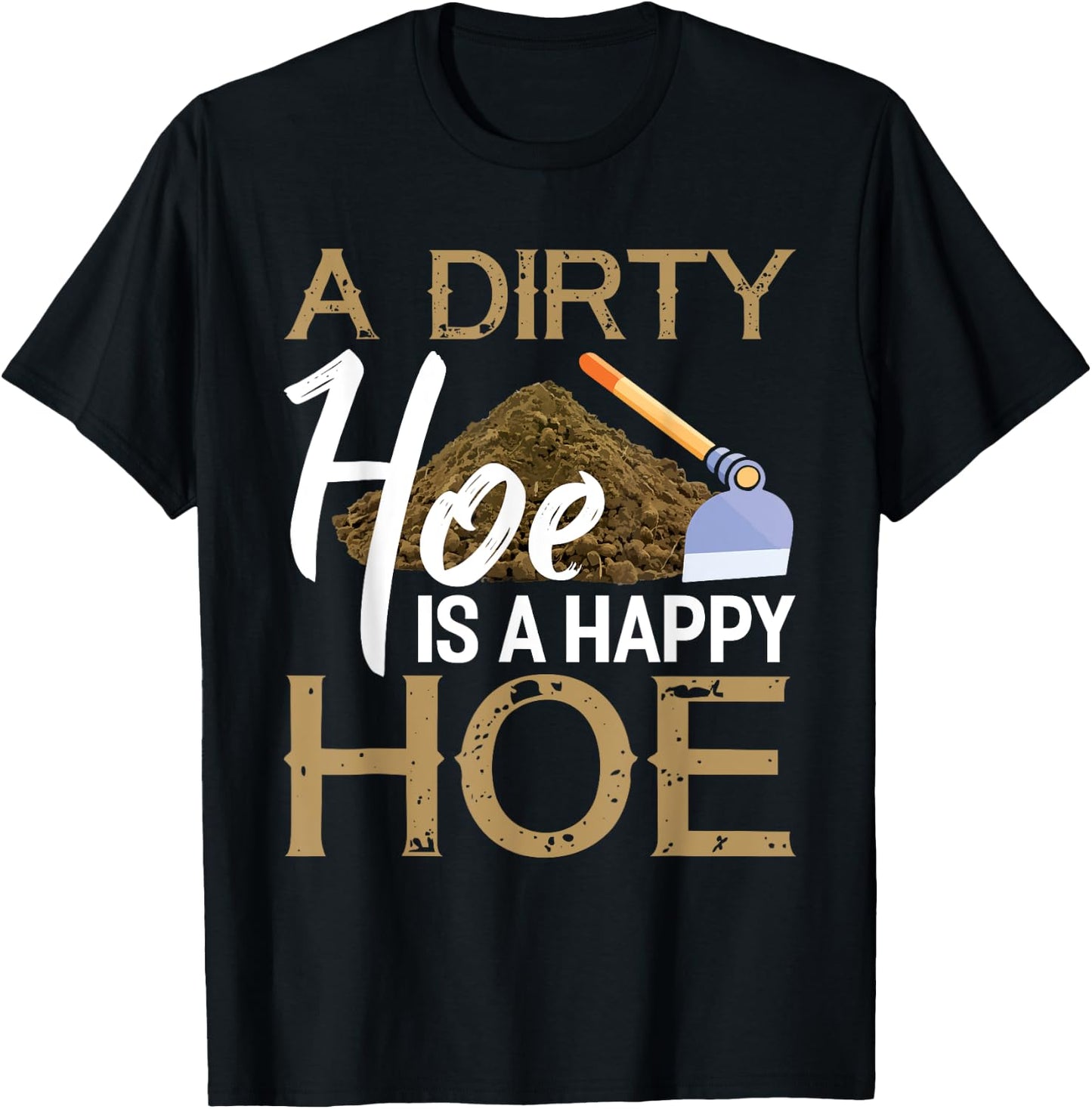 A Dirty Hoe Is A Happy Hoe Funny Garden Gardening Plant T-Shirt - T-Shirt | Black