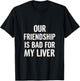 Our Friendship Is Bad For My Liver Drinking Influence T-Shirt - T-Shirt | Black