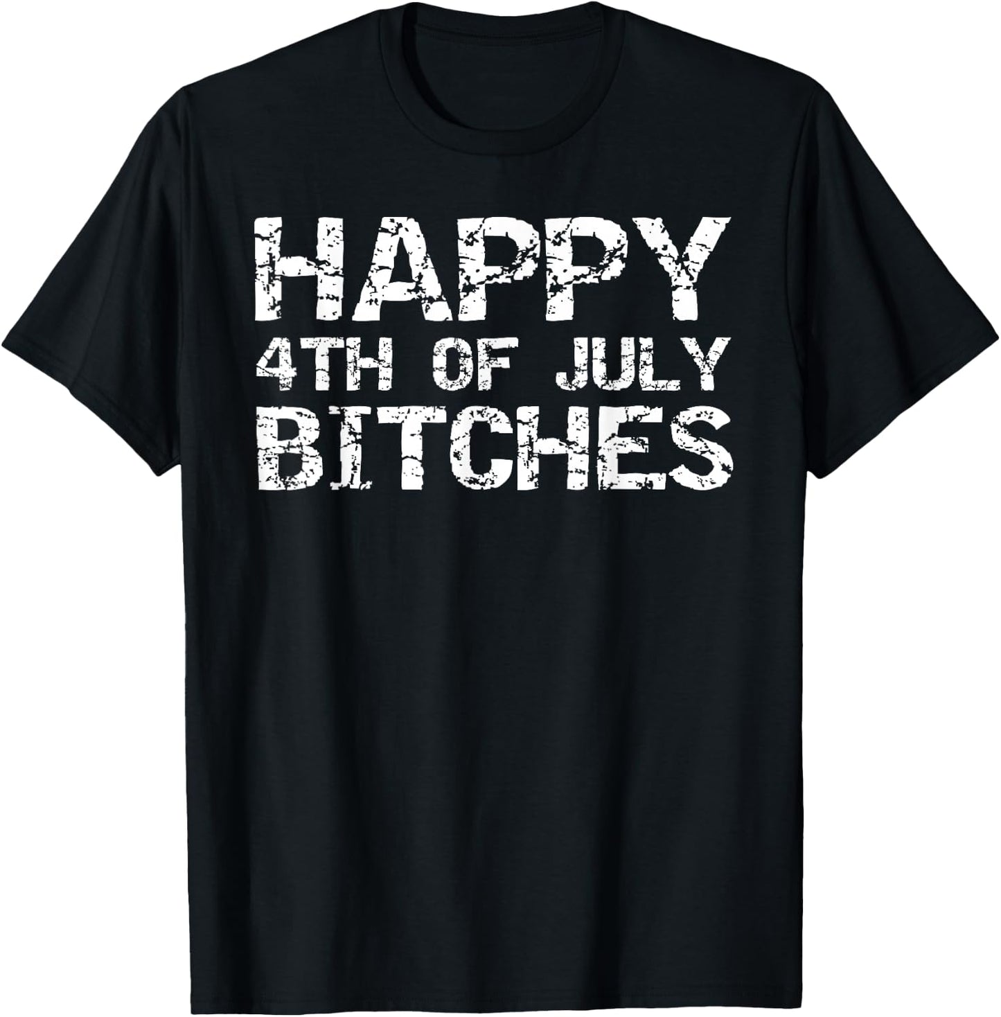 Happy 4th of July Bitches American Independence Gag Gift T-Shirt - T-Shirt | Black