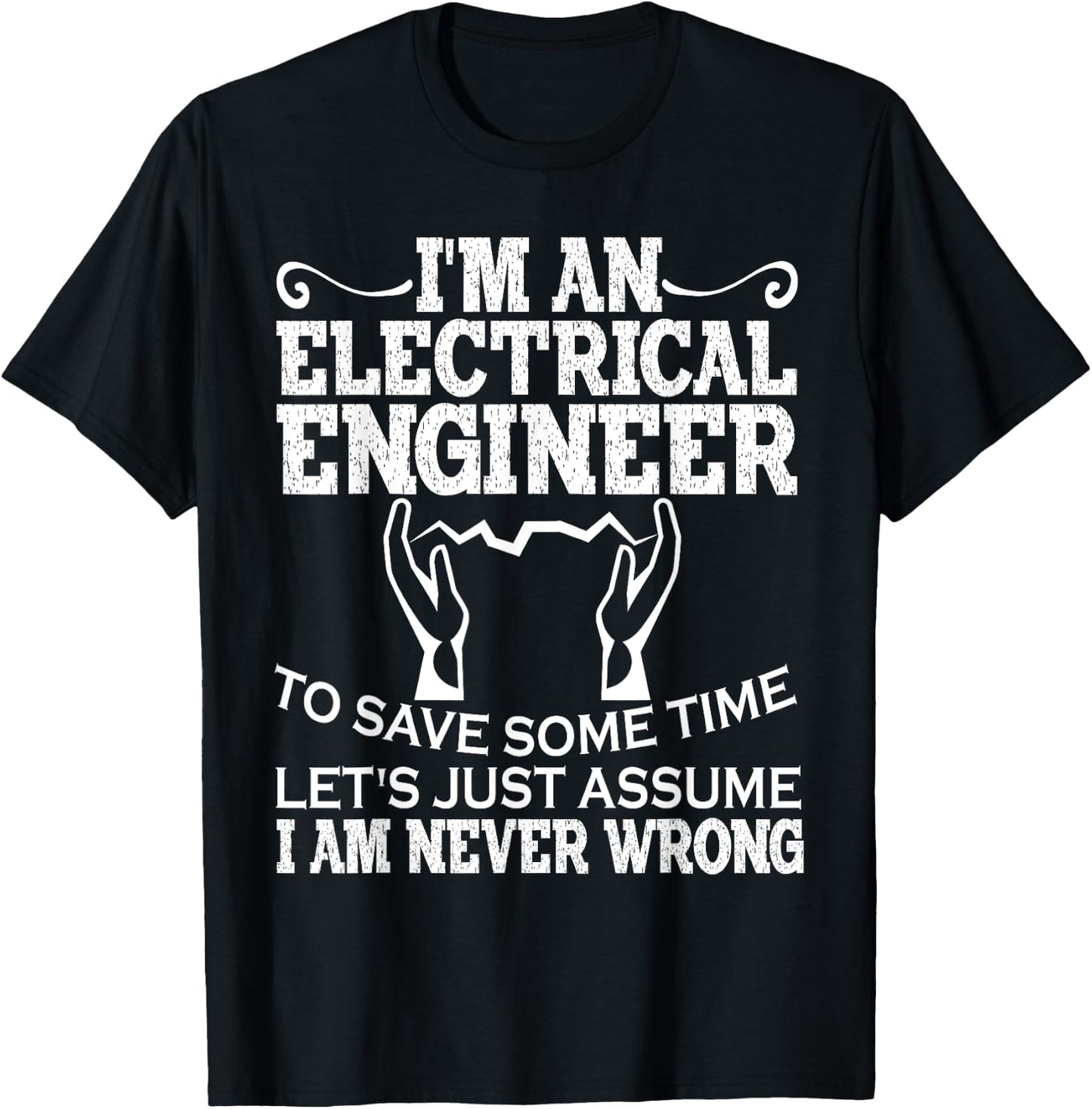 I Am An Electrical Engineer To Save Time I'm Always Right T-Shirt - T-Shirt | Black