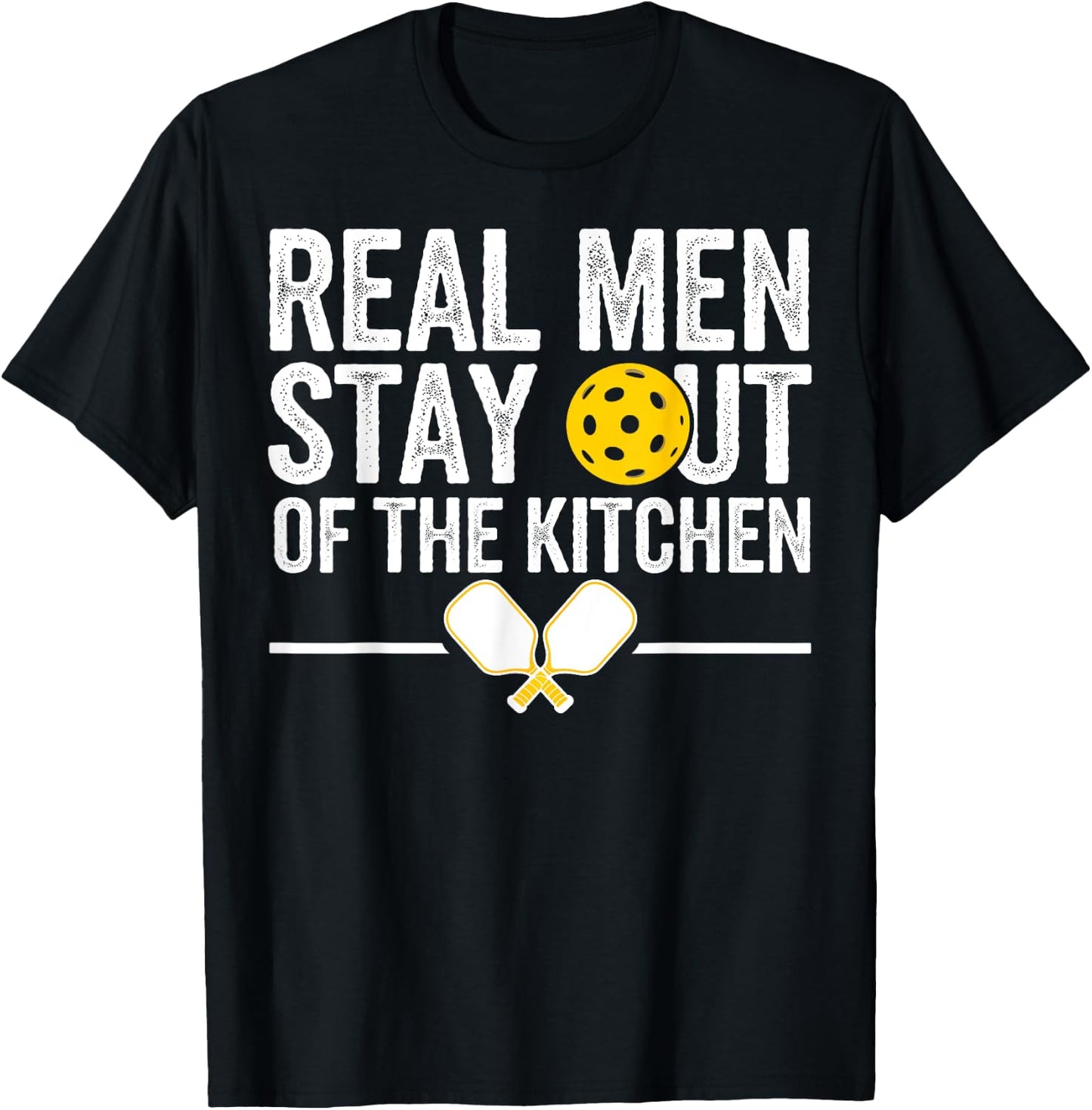 Real Men Stay Out Of The Kitchen Gifts Men Pickleball Lover T-Shirt - T-Shirt | Black