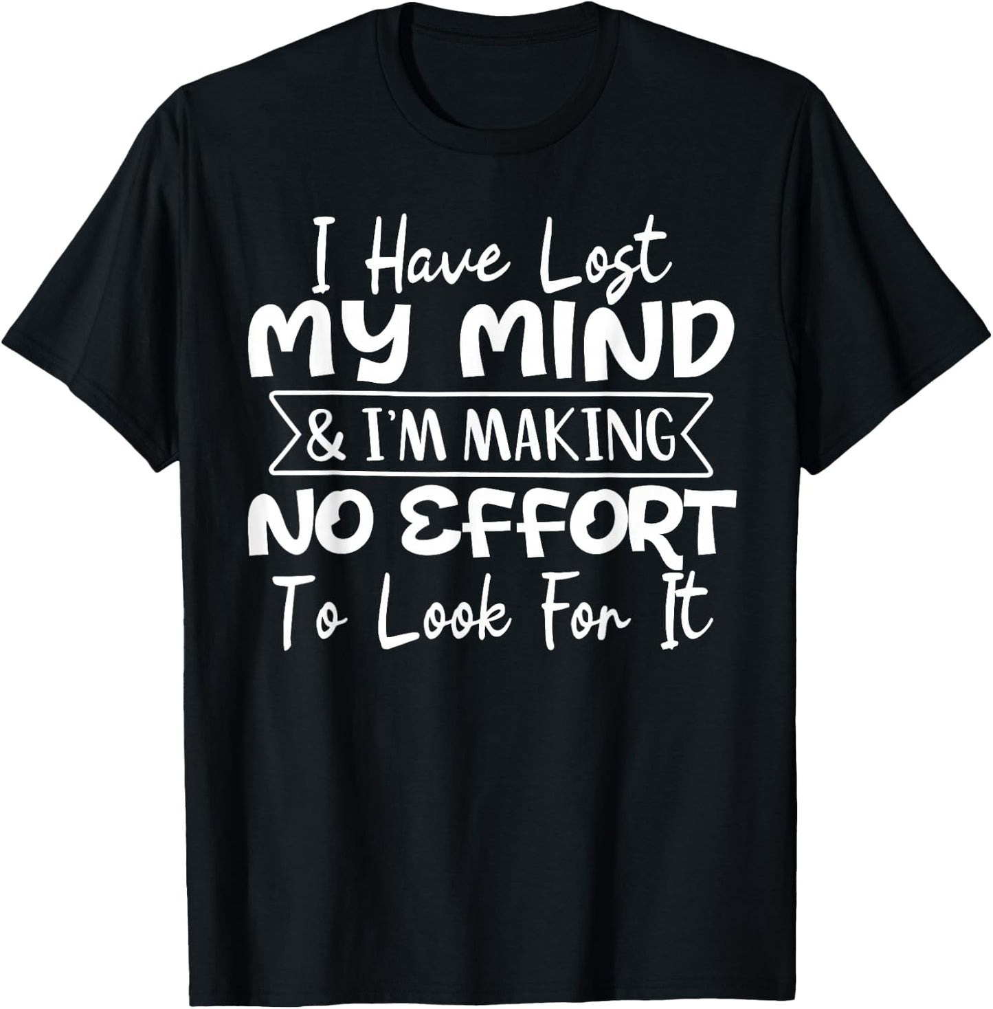 I Have Lost My Mind & I'm Making No Effort To Look For It T-Shirt - T-Shirt | Black
