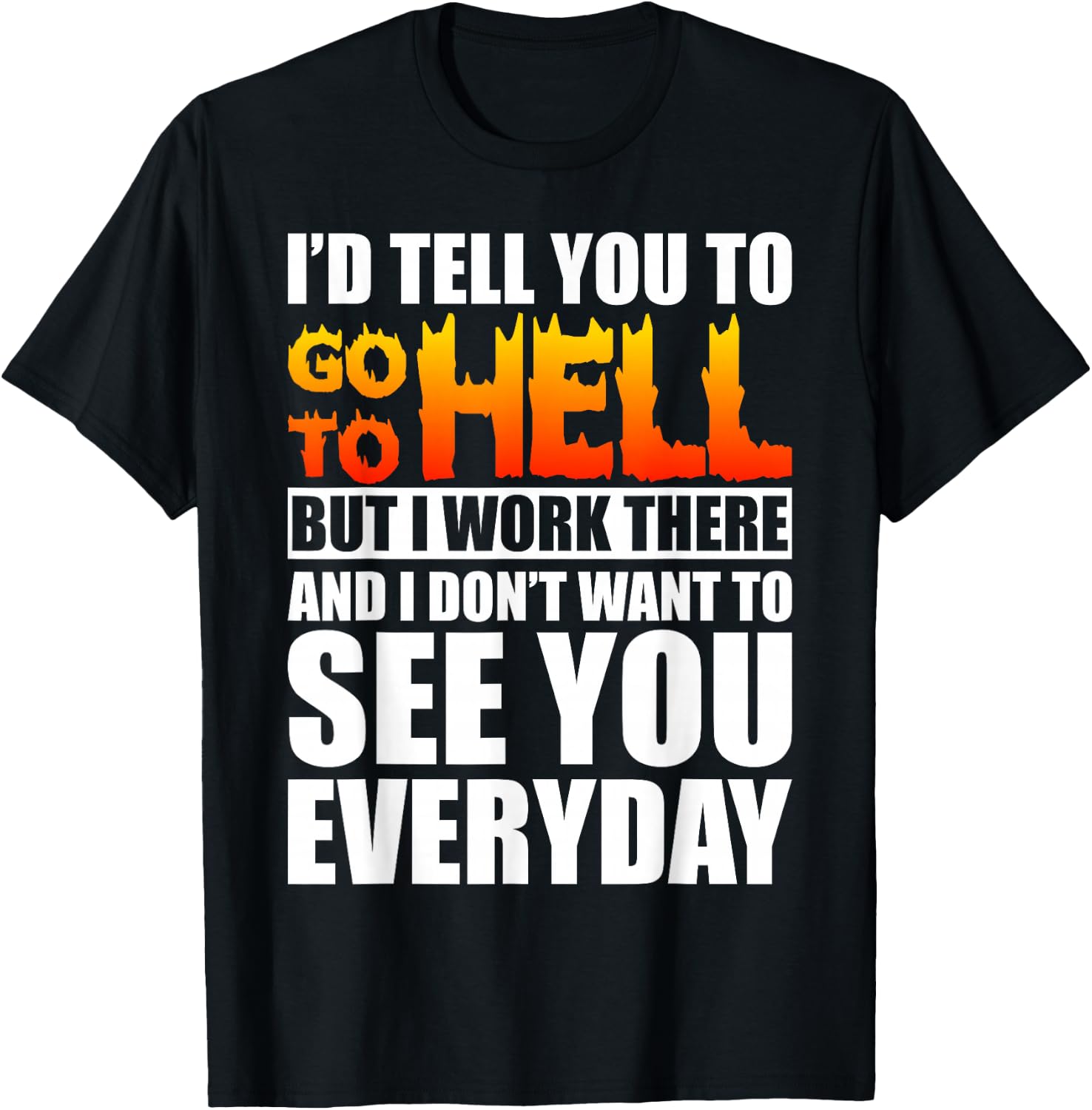I'd Tell You To Go To Hell But I Work There Sarcastic Funny T-Shirt - T-Shirt | Black