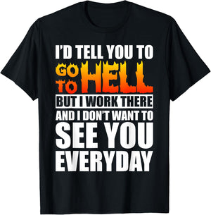 I'd Tell You To Go To Hell But I Work There Sarcastic Funny T-Shirt - T-Shirt | Black
