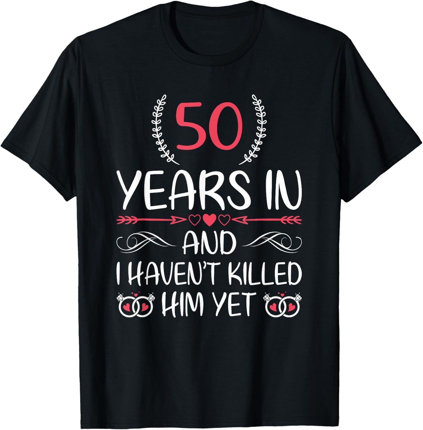 50 Years In and I haven't Killed Him Yet 50th Anniversary T-Shirt - T-Shirt | Black