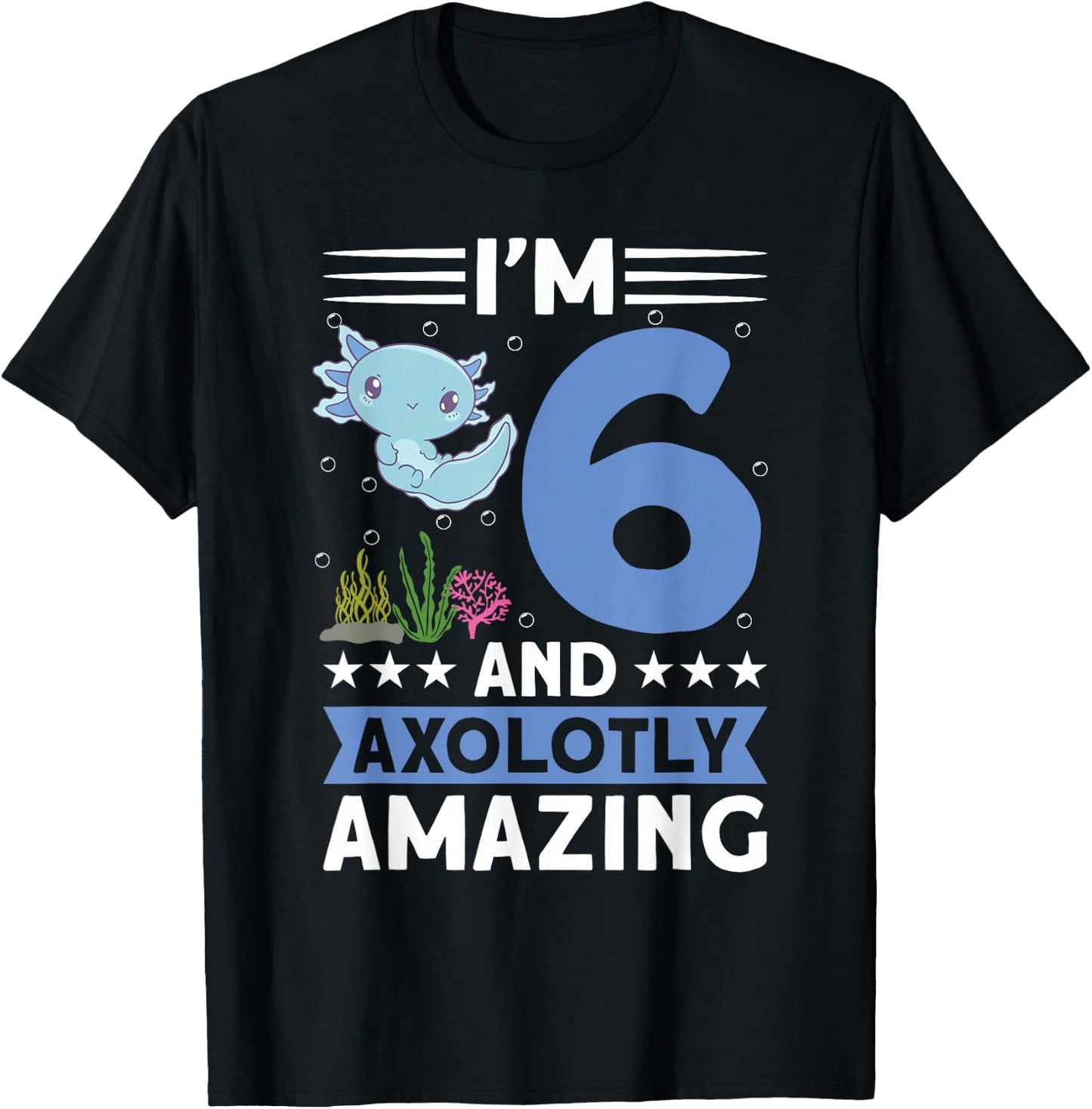 I'm 6 and axolotly amazing 6th Birthday Kids Axolotl T-Shirt - T-Shirt | Black