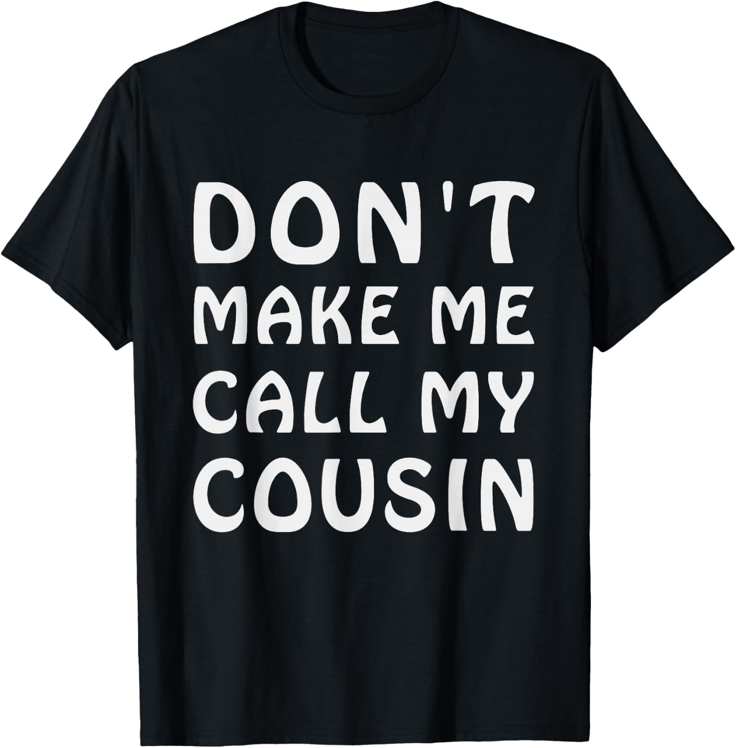 Don't Make Me Call My Cousin Funny Cousins Crew Sibling T-Shirt - T-Shirt | Black