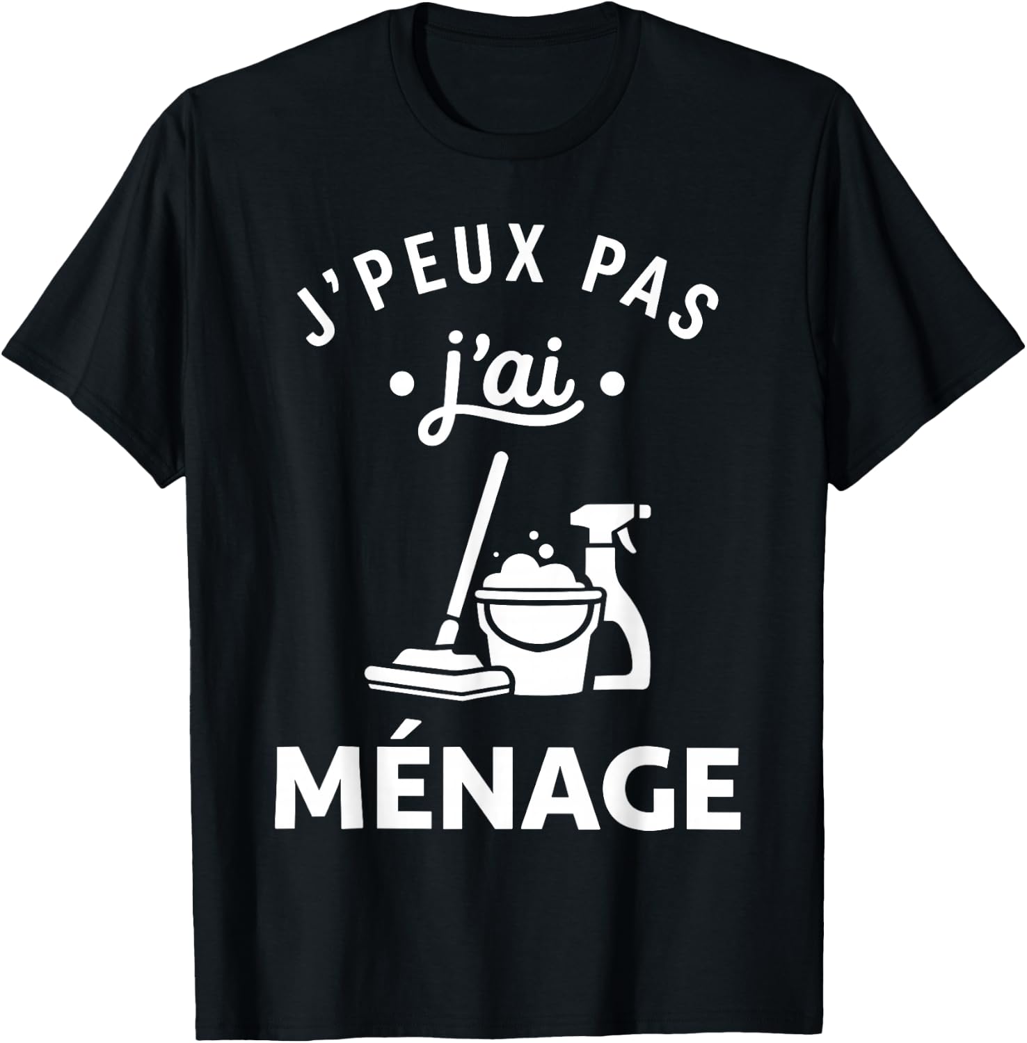 Nettoyer Citation Nettoyage Humour J'peux Pas J'Ai Ménage T-Shirt - T-Shirt | Black