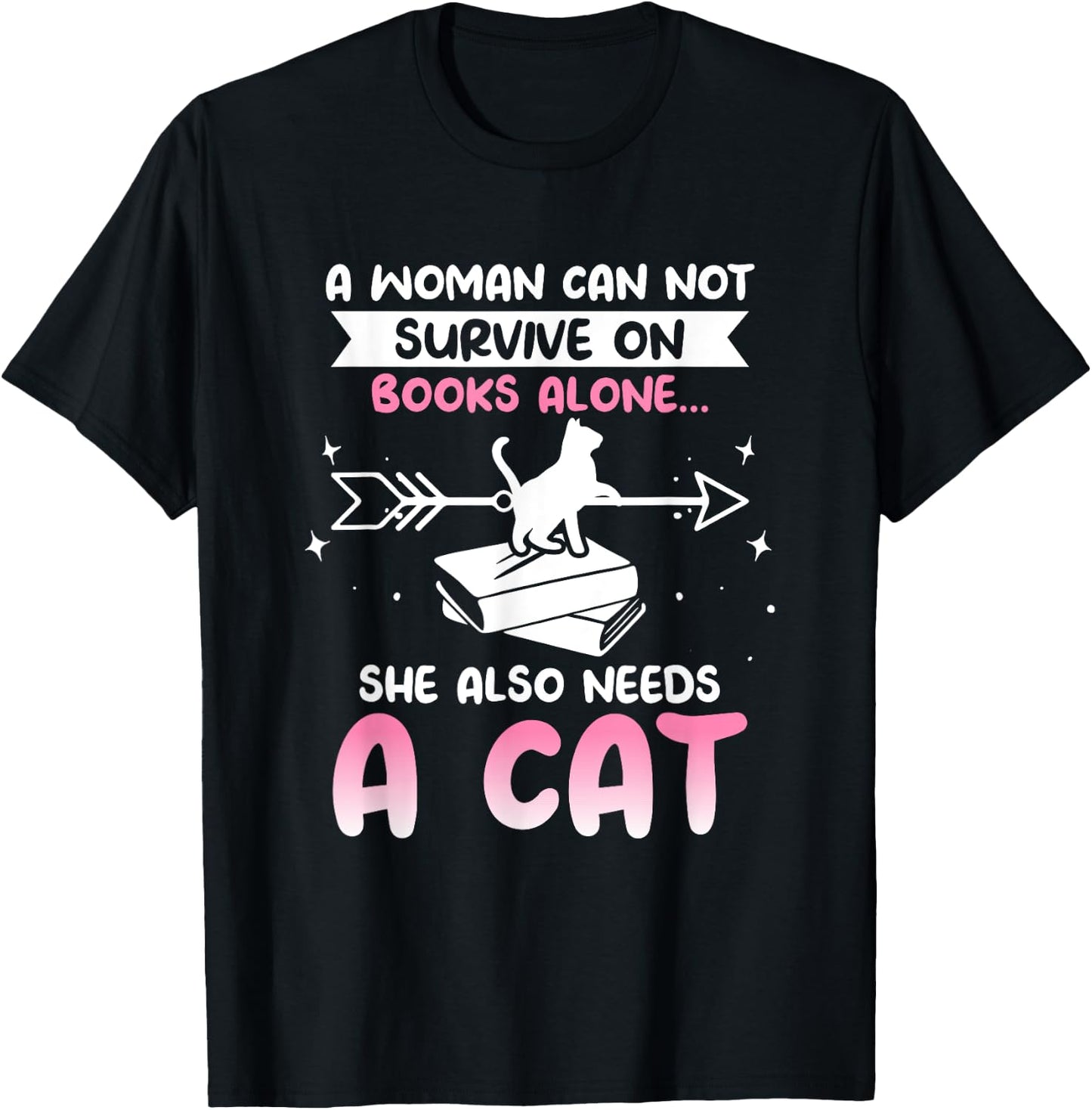 Cats and Books A WOMAN CAN NOT SURVIVE ON BOOKS ALONE... T-Shirt - T-Shirt | Black