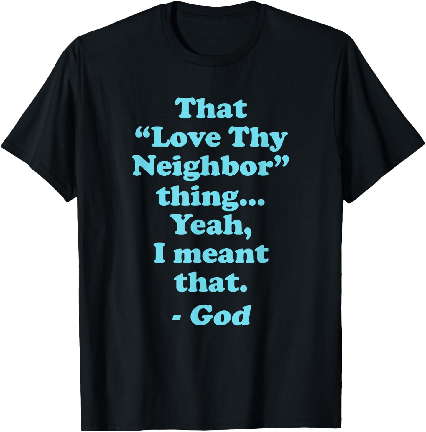 that Love Thy Neighbor Thing I Meant that Funny Protest T-Shirt - T-Shirt | Black