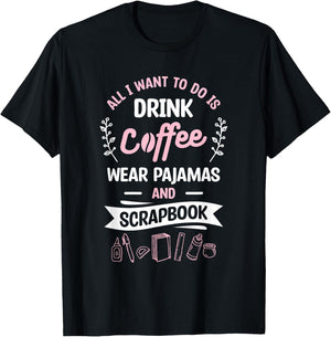 All I Want To Do Is Drink Coffee Wear Pajamas And Scrapbook T-Shirt - T-Shirt | Black