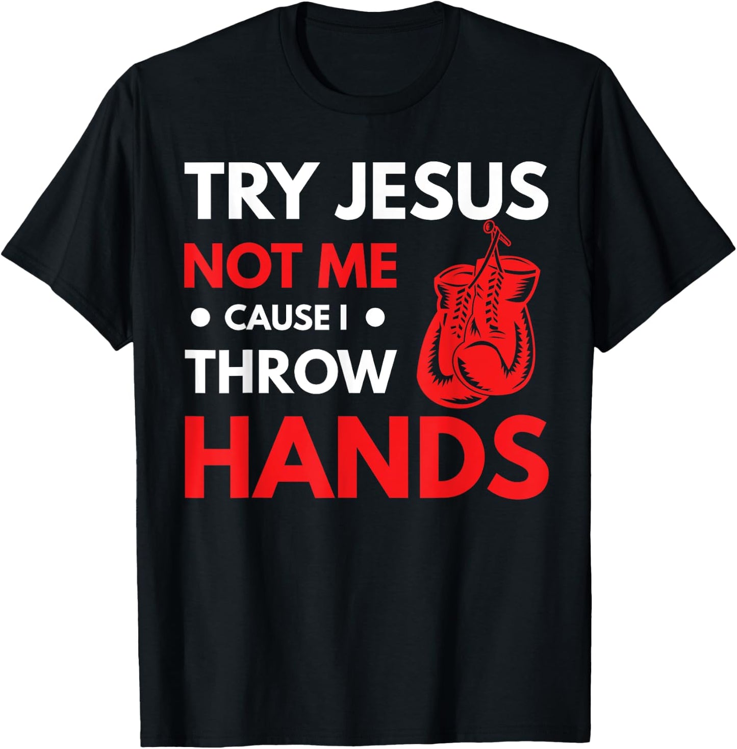 Funny Boxer Joke Try Jesus Not Me Cause I Throw Hands T-Shirt - T-Shirt | Black
