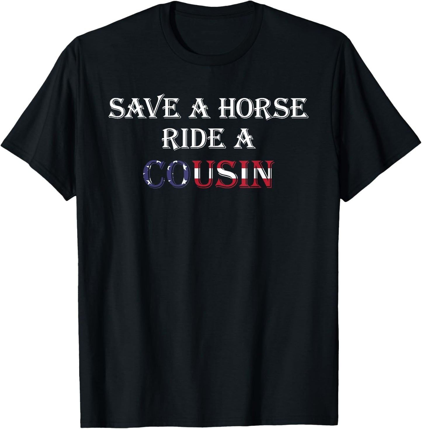 Save a Horse Ride a Cousin | Hillbilly Redneck July 4th T-Shirt - T-Shirt | Black