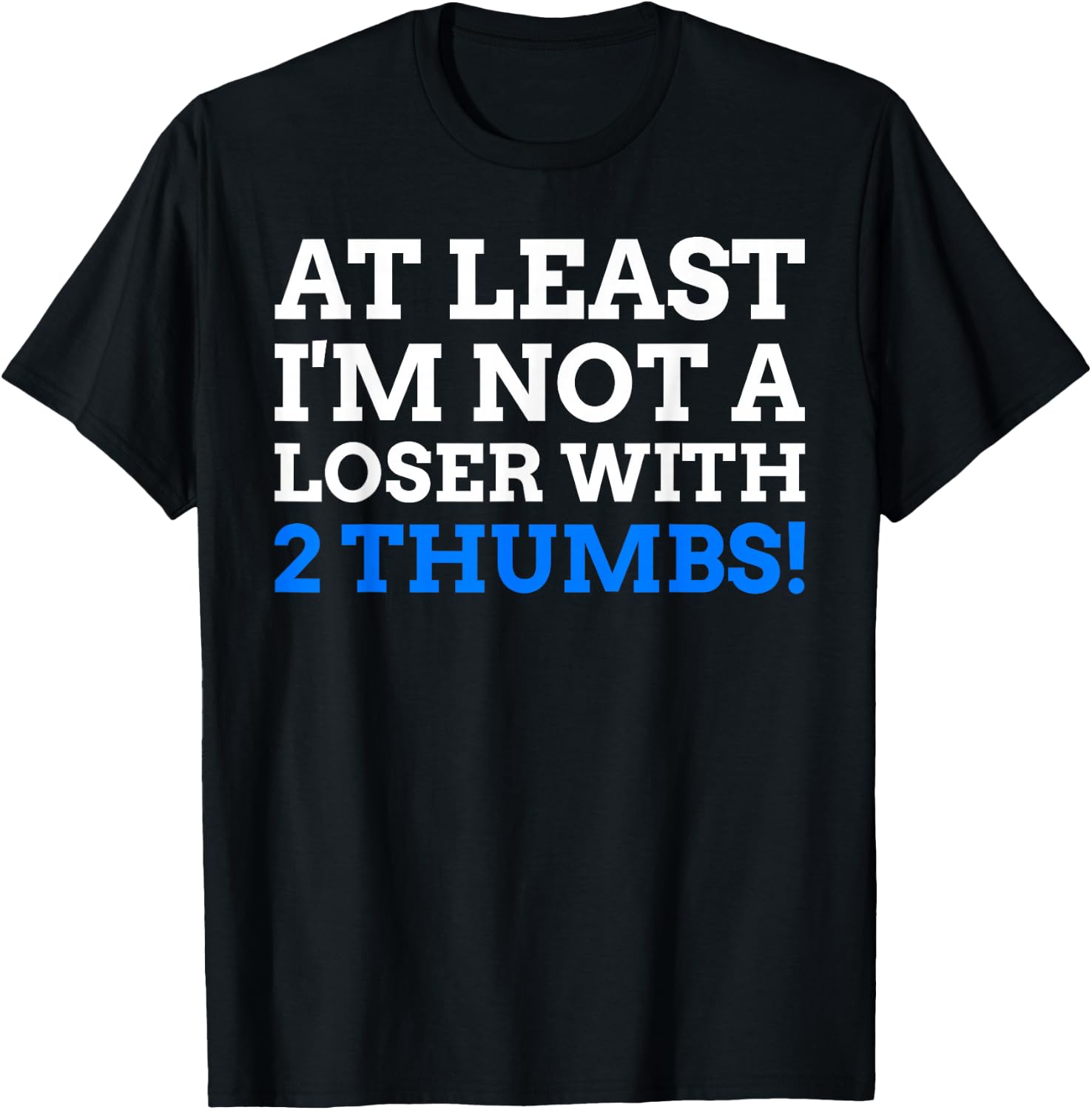 Atleast I'm Not A Loser With 2 Thumbs! Funny Thumb Amputee T-Shirt - T-Shirt | Black