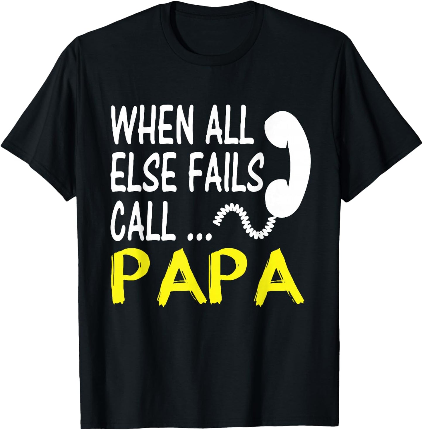 Call Papa When All Else Fails Funny Gift Dad Husband T-Shirt - T-Shirt | Black