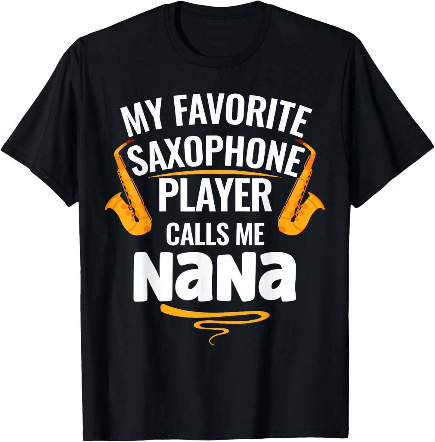 My Favorite Saxophone Player Calls Me Nana T-Shirt - T-Shirt | Black