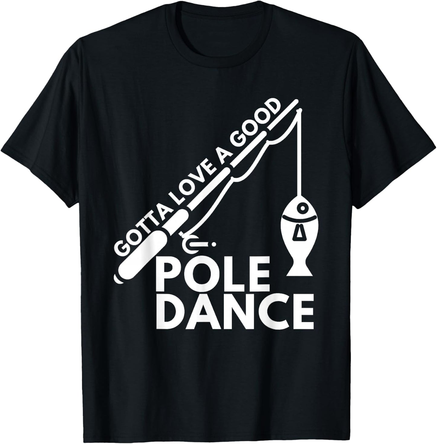 Gotta Love A Good Pole Dance - Fishing & Fisherman T-Shirt - T-Shirt | Black