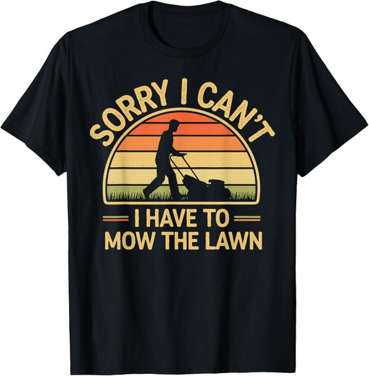 Sorry I Can't I Have To Mow The Lawn Funny Lawn Mowing T-Shirt - T-Shirt | Black